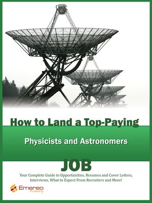 cover image of How to Land a Top-Paying Physicists and Astronomers Job: Your Complete Guide to Opportunities, Resumes and Cover Letters, Interviews, Salaries, Promotions, What to Expect From Recruiters and More! 